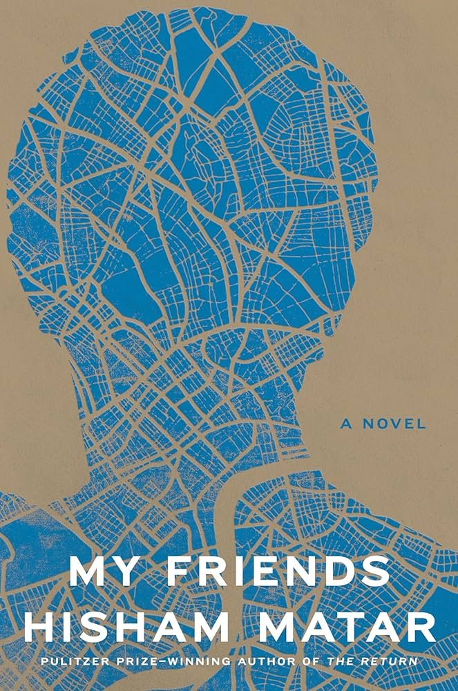 An image of the cover of Professor Hisham Matar's novel entitled "My Friends."